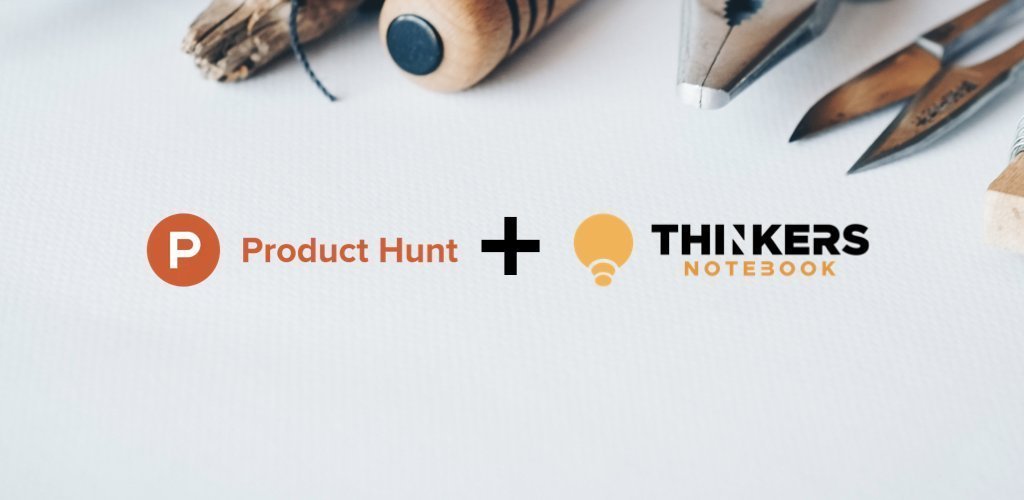 Launching the next version of the THINKERS Notebook on Product Hunt - THINKERS Notebook